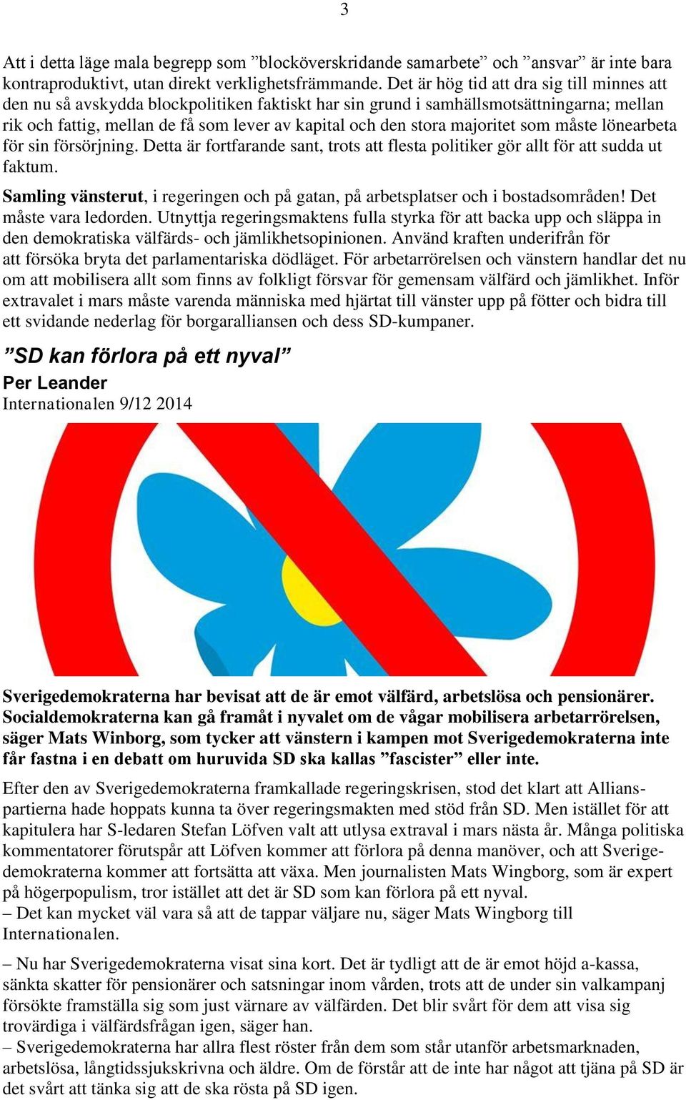 majoritet som måste lönearbeta för sin försörjning. Detta är fortfarande sant, trots att flesta politiker gör allt för att sudda ut faktum.