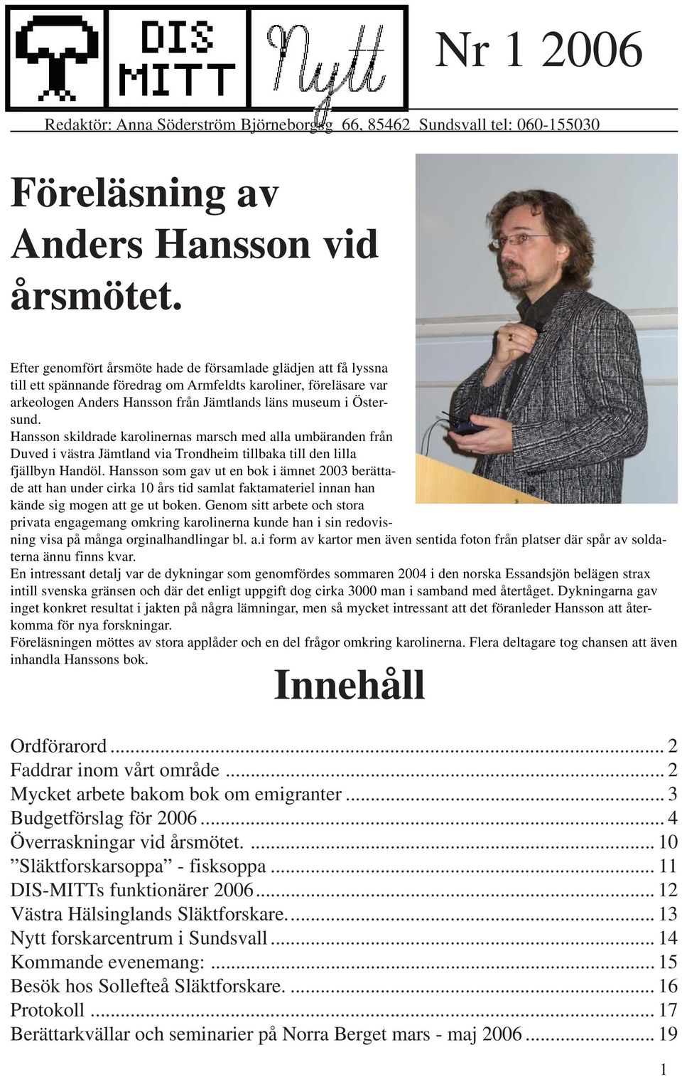 Hansson skildrade karolinernas marsch med alla umbäranden från Duved i västra Jämtland via Trondheim tillbaka till den lilla fjällbyn Handöl.