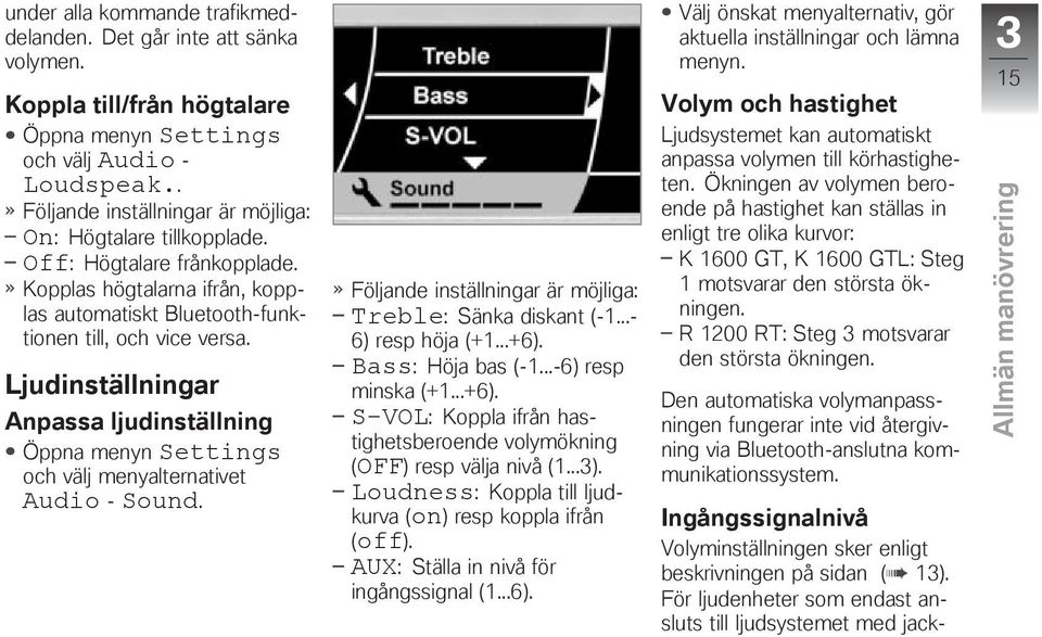 Ljudinställningar Anpassa ljudinställning Öppna menyn Settings och välj menyalternativet Audio - Sound. Följande inställningar är möjliga: Treble: Sänka diskant (-1...- 6) resp höja (+1...+6).