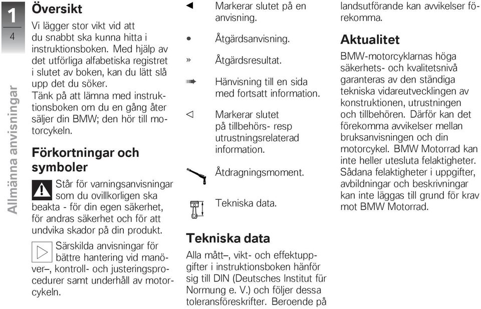 Tänk på att lämna med instruktionsboken om du en gång åter säljer din BMW; den hör till motorcykeln.