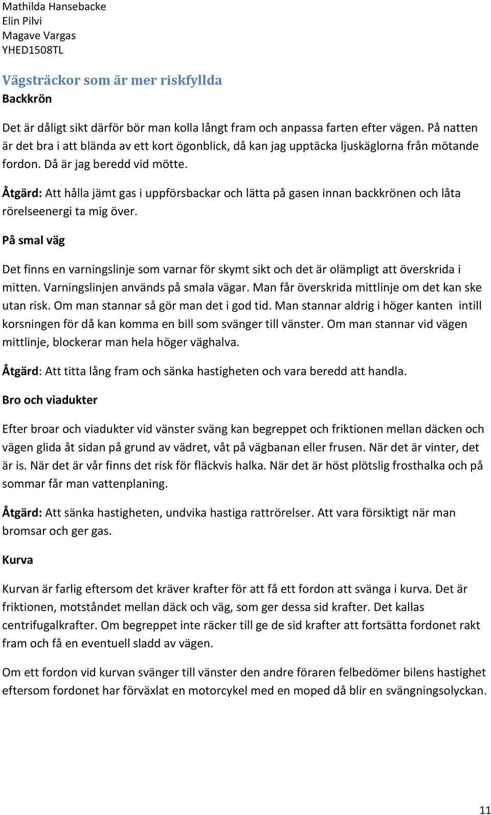 Åtgärd: Att hålla jämt gas i uppförsbackar och lätta på gasen innan backkrönen och låta rörelseenergi ta mig över.