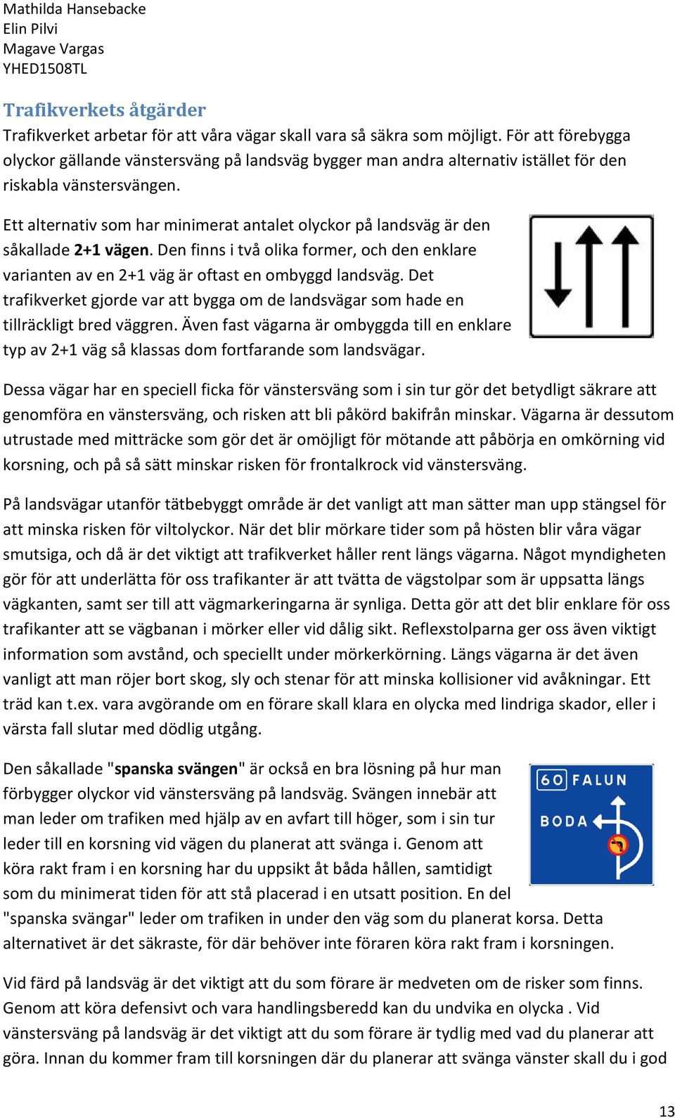 Ett alternativ som har minimerat antalet olyckor på landsväg är den såkallade 2+1 vägen. Den finns i två olika former, och den enklare varianten av en 2+1 väg är oftast en ombyggd landsväg.