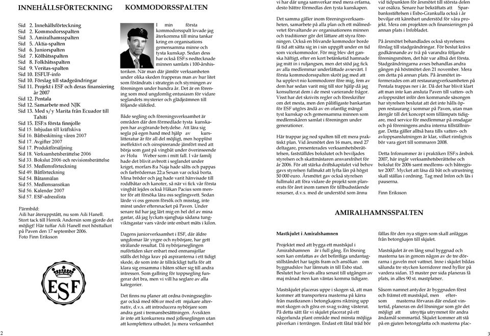 Med s/y Marita från Ecuador till Tahiti Sid 15. ESF:s första finnjolle Sid 15. Inbjudan till kräftskiva Sid 16. Båtbeskitning våren 2007 Sid 17. Avgifter 2007 Sid 17. Produktförsäljning Sid 18.