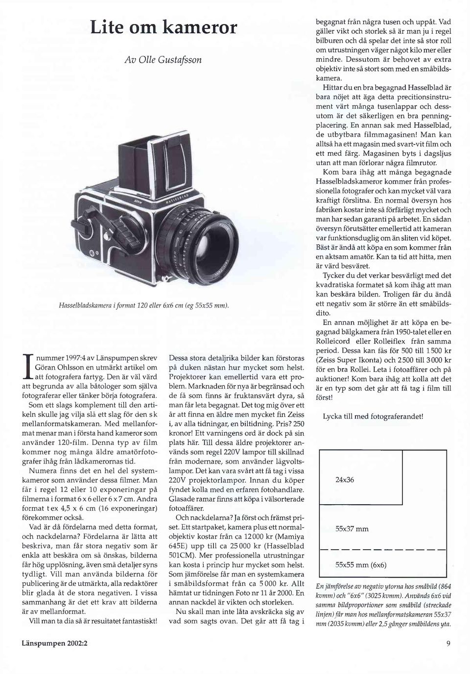 Som ett slags komplement till den artikeln skulle jag vilja slå ett slag för den sk mellanformatskameran. Med mellanformat menar man i första hand kameror som använder 120-film.