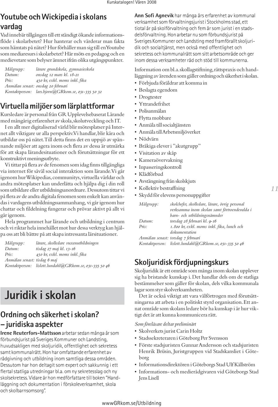 Målgrupp: lärare grundskola, gymnasieskola Datum: onsdag 12 mars kl. 18-21 Pris: 450 kr, exkl. moms inkl. fika Anmälan senast: onsdag 20 februari Kontaktperson: lars.bjorn@grkom.