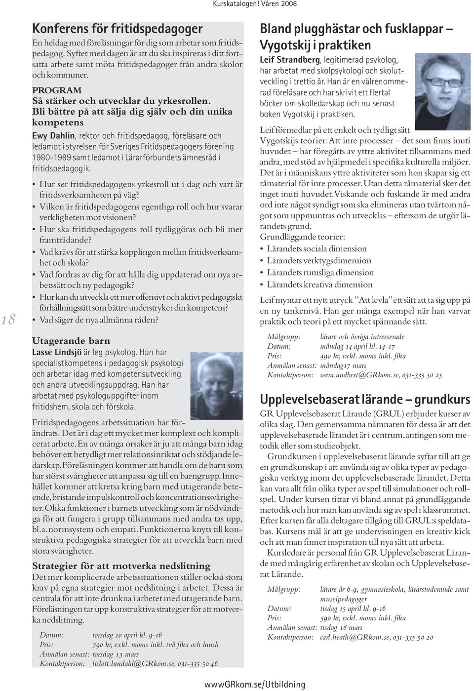 Bli bättre på att sälja dig själv och din unika kompetens Ewy Dahlin, rektor och fritidspedagog, föreläsare och ledamot i styrelsen för Sveriges Fritidspedagogers förening 1980-1989 samt ledamot i