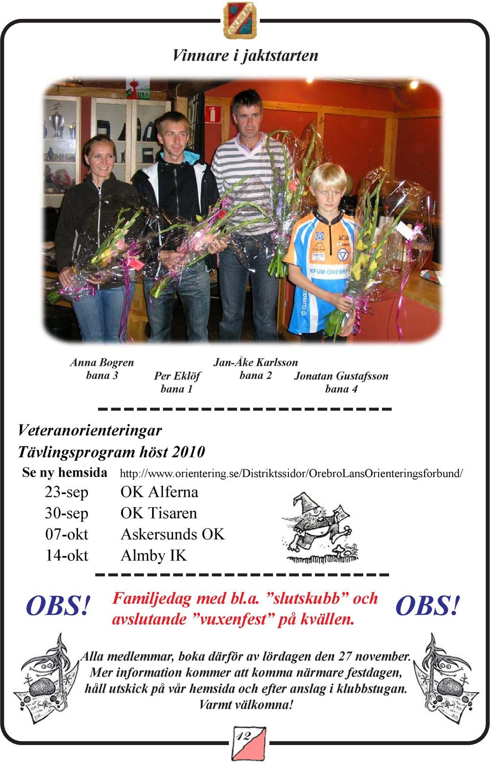 se/distriktssidor/orebrolansorienteringsforbund/ 23-sep OK Alferna 30-sep OK Tisaren 07-okt Askersunds OK 14-okt Almby IK OBS! Familjedag med bl.