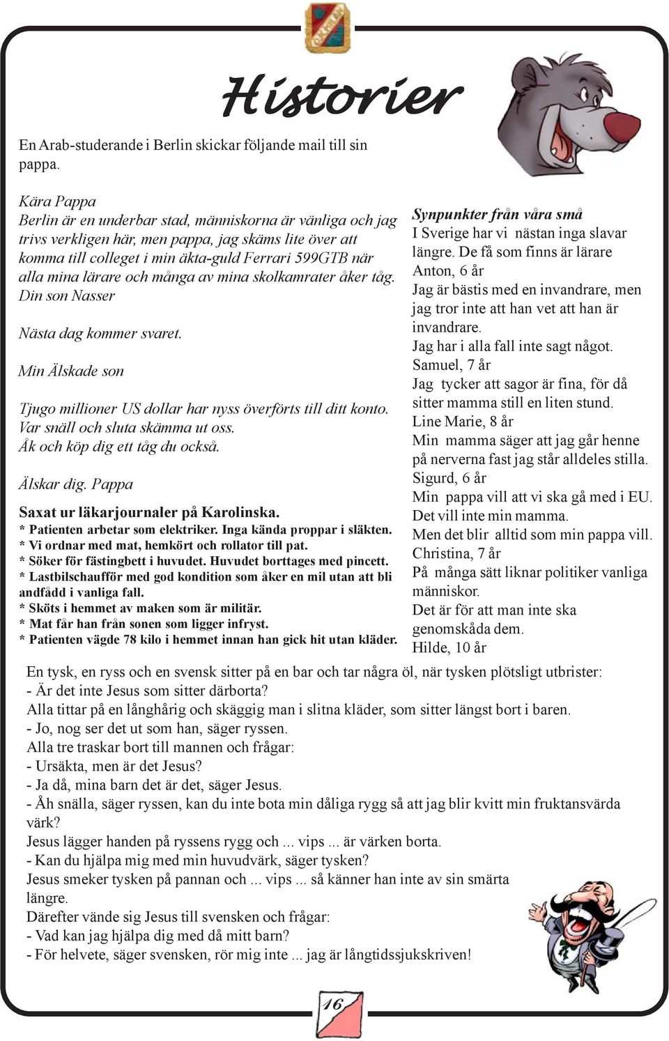 och många av mina skolkamrater åker tåg. Din son Nasser Nästa dag kommer svaret. Min Älskade son Tjugo millioner US dollar har nyss överförts till ditt konto. Var snäll och sluta skämma ut oss.