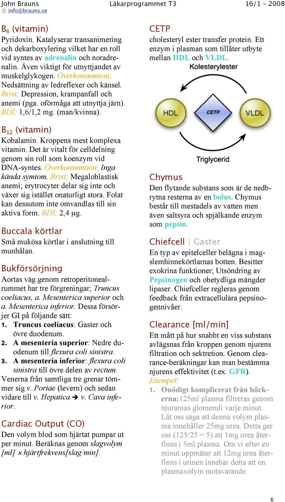 Kroppens mest komplexa vitamin. Det är vitalt för celldelning genom sin roll som koenzym vid DNA-syntes. Överkonsumtion; Inga kända symtom.