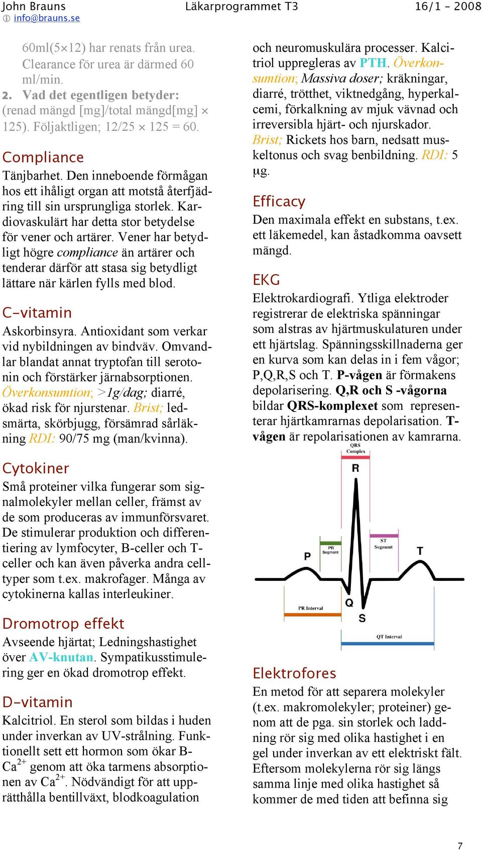 Vener har betydligt högre compliance än artärer och tenderar därför att stasa sig betydligt lättare när kärlen fylls med blod. C-vitamin Askorbinsyra.