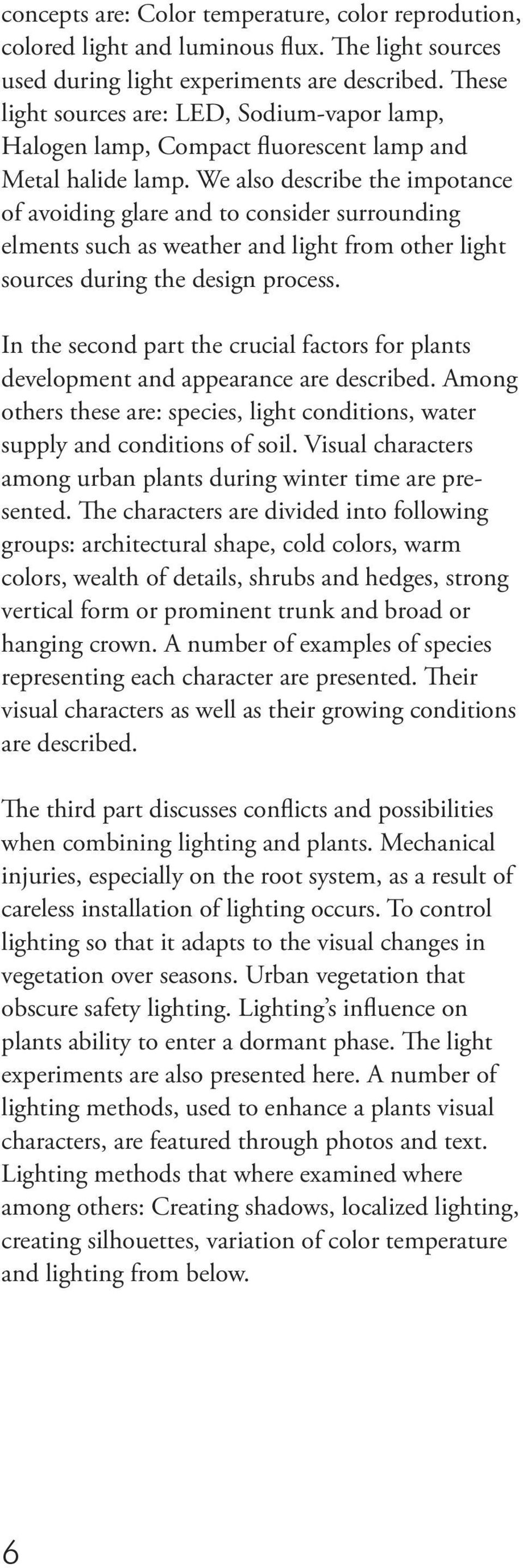 We also describe the impotance of avoiding glare and to consider surrounding elments such as weather and light from other light sources during the design process.