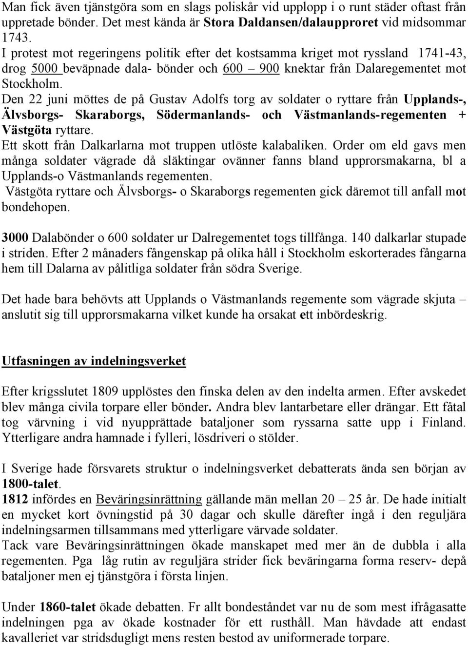 Den 22 juni möttes de på Gustav Adolfs torg av soldater o ryttare från Upplands-, Älvsborgs- Skaraborgs, Södermanlands- och Västmanlands-regementen + Västgöta ryttare.
