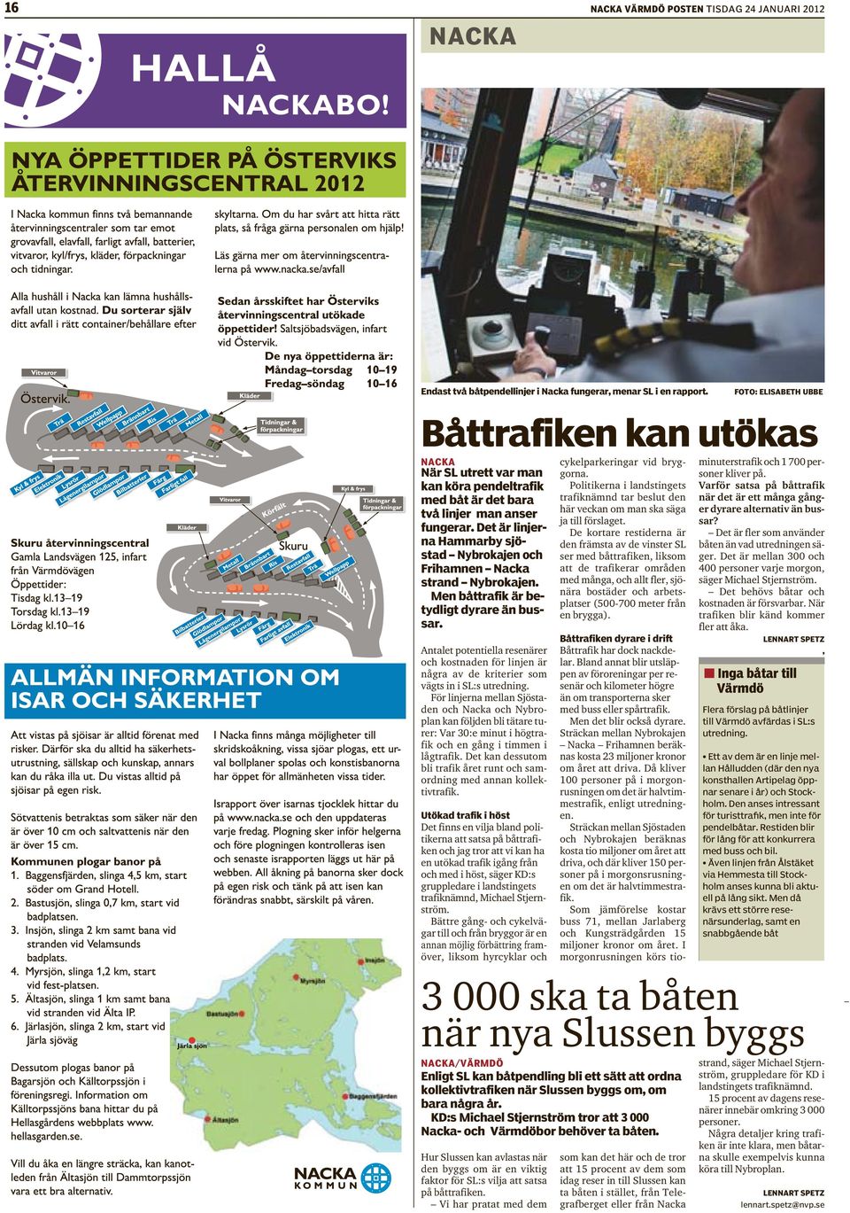 Men båttrafik är betydligt dyrare än bussar. Antalet potentiella resenärer och kostnaden för linjen är några av de kriterier som vägts in i SL:s utredning.