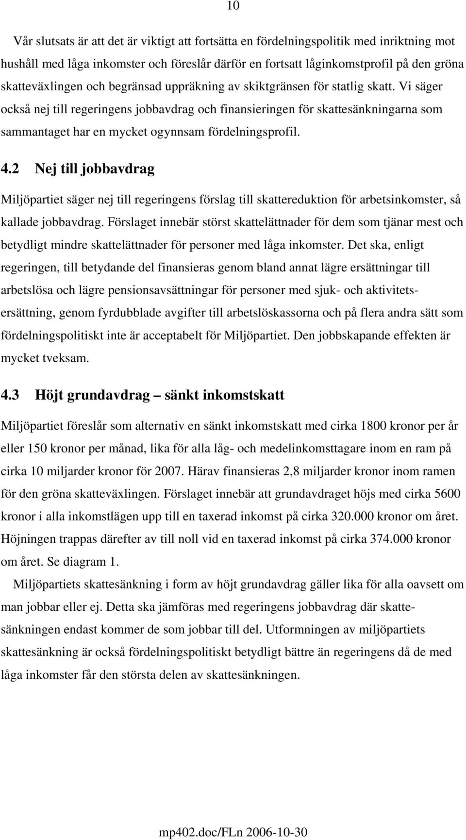 Vi säger också nej till regeringens jobbavdrag och finansieringen för skattesänkningarna som sammantaget har en mycket ogynnsam fördelningsprofil. 4.