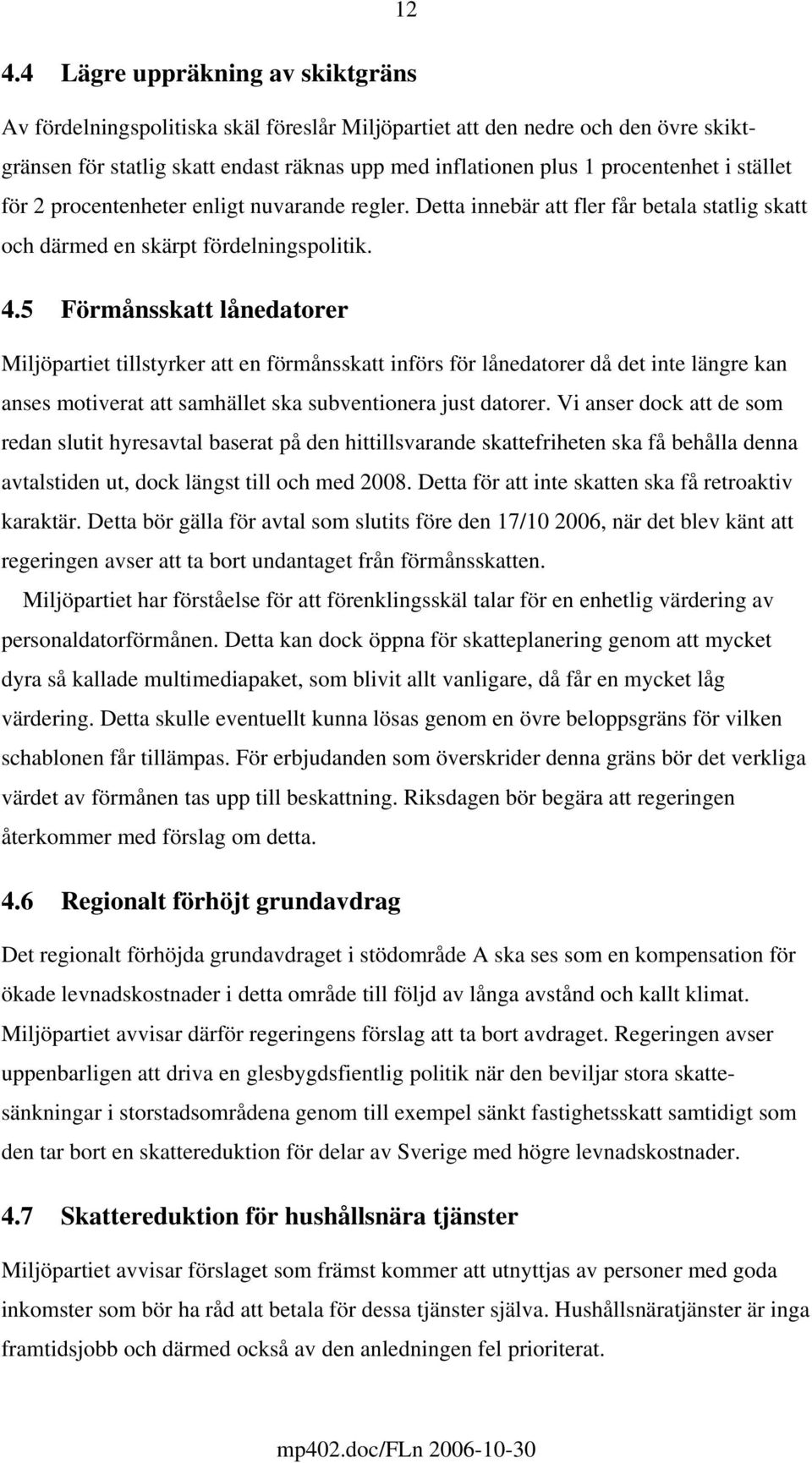 5 Förmånsskatt lånedatorer Miljöpartiet tillstyrker att en förmånsskatt införs för lånedatorer då det inte längre kan anses motiverat att samhället ska subventionera just datorer.