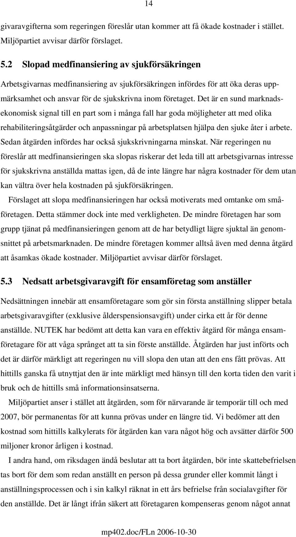 Det är en sund marknadsekonomisk signal till en part som i många fall har goda möjligheter att med olika rehabiliteringsåtgärder och anpassningar på arbetsplatsen hjälpa den sjuke åter i arbete.