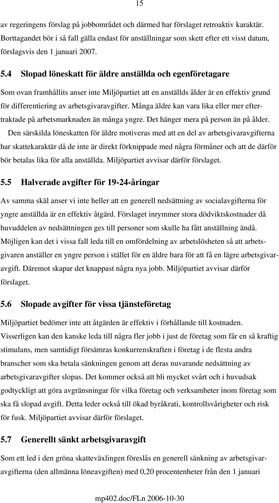 4 Slopad löneskatt för äldre anställda och egenföretagare Som ovan framhållits anser inte Miljöpartiet att en anställds ålder är en effektiv grund för differentiering av arbetsgivaravgifter.