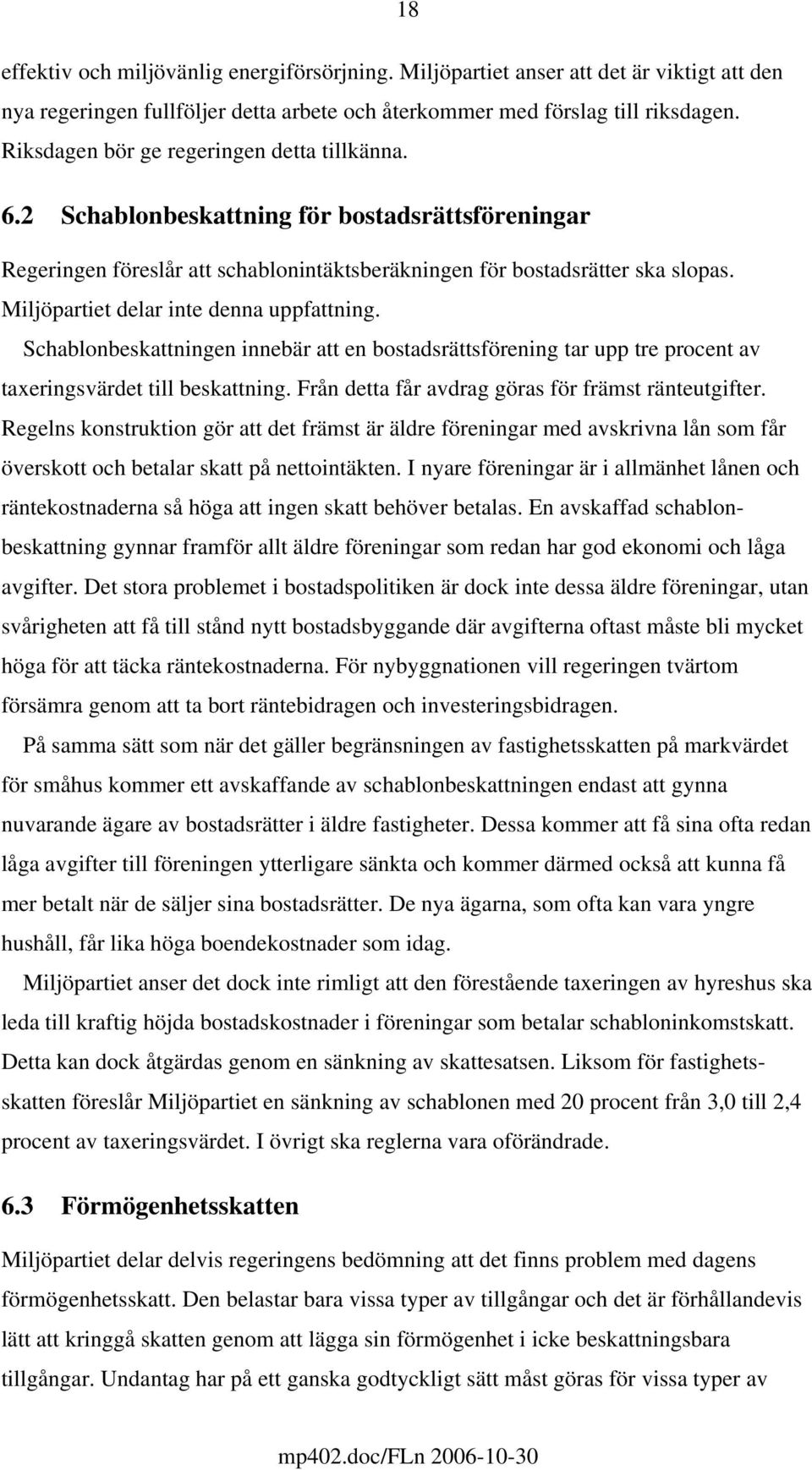 Miljöpartiet delar inte denna uppfattning. Schablonbeskattningen innebär att en bostadsrättsförening tar upp tre procent av taxeringsvärdet till beskattning.