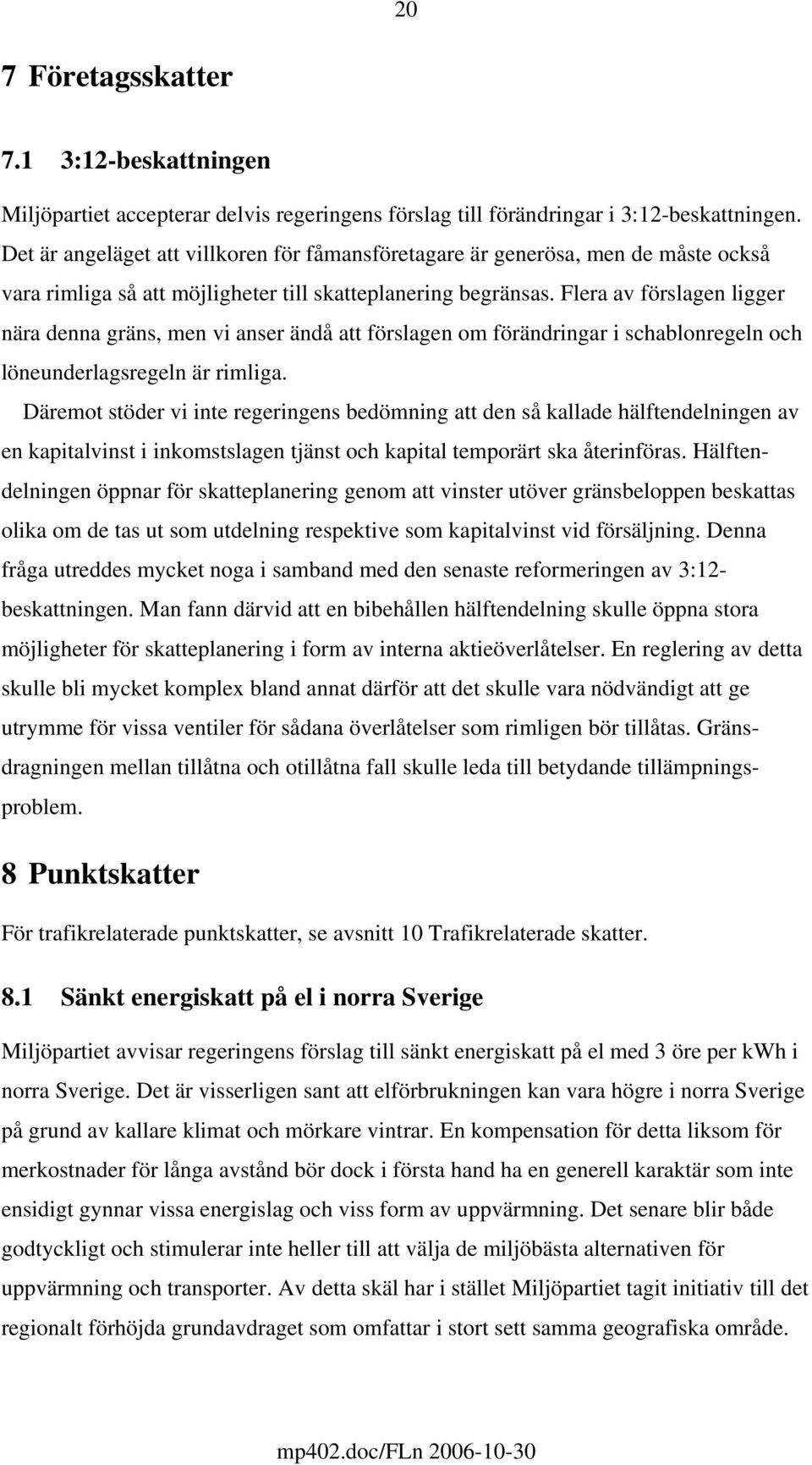 Flera av förslagen ligger nära denna gräns, men vi anser ändå att förslagen om förändringar i schablonregeln och löneunderlagsregeln är rimliga.