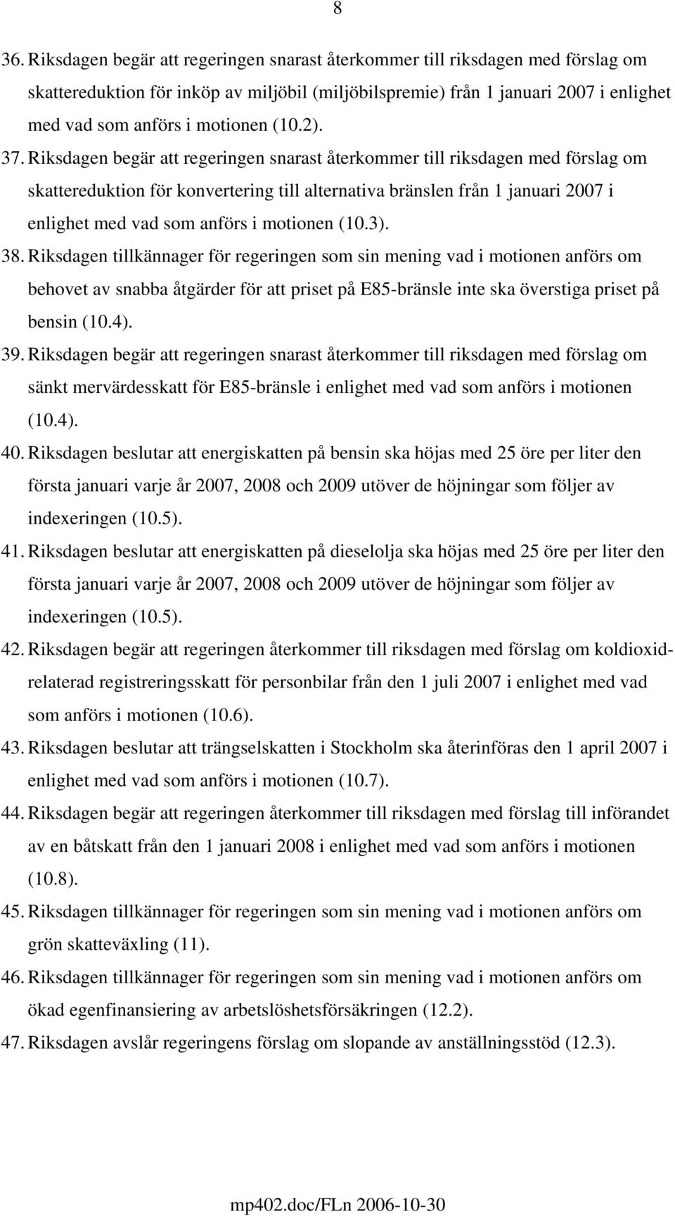 Riksdagen begär att regeringen snarast återkommer till riksdagen med förslag om skattereduktion för konvertering till alternativa bränslen från 1 januari 2007 i enlighet med vad som anförs i motionen