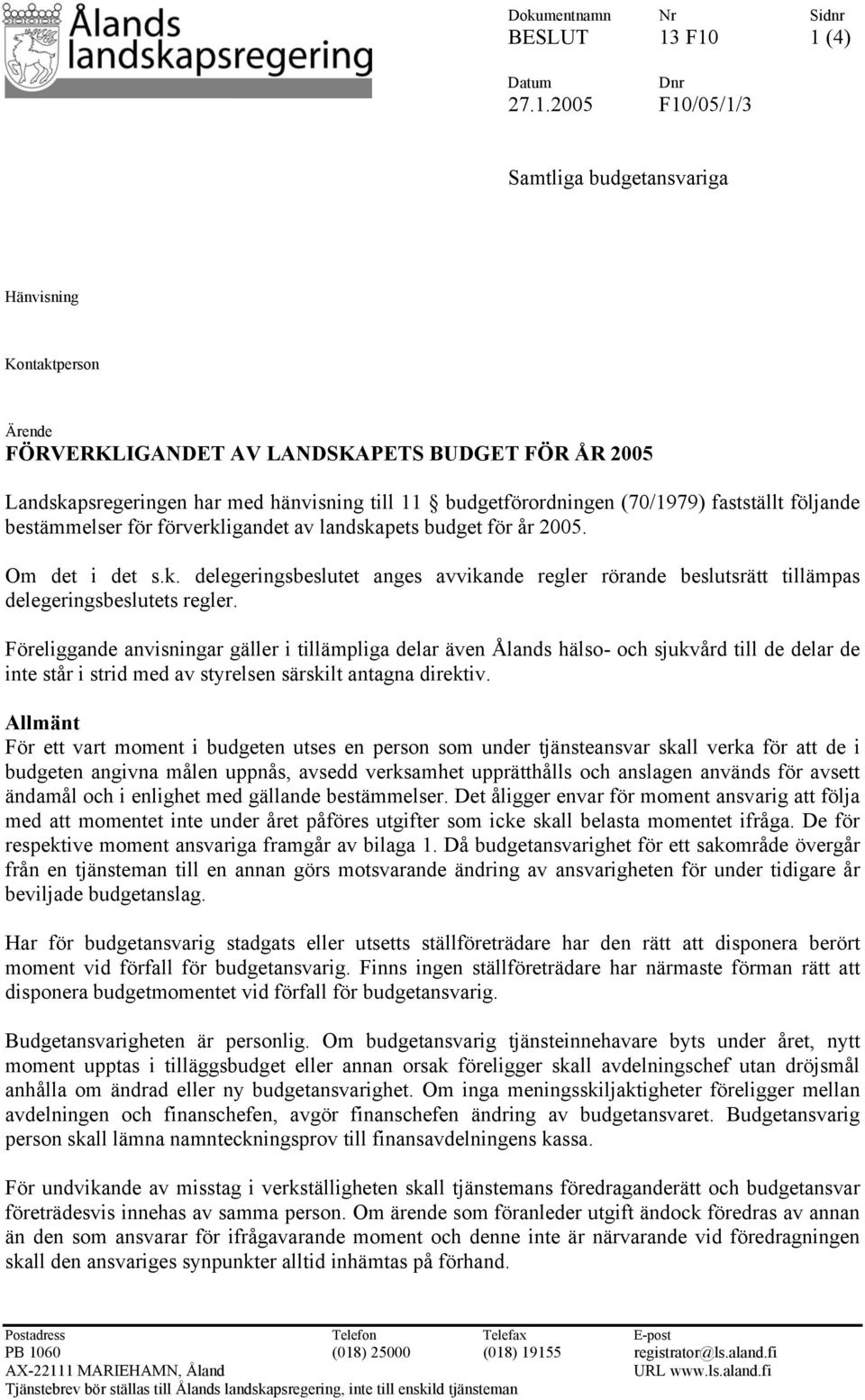 budgetförordningen (70/1979) fastställt följande bestämmelser för förverkligandet av landskapets budget för år 2005. Om det i det s.k. delegeringsbeslutet anges avvikande regler rörande beslutsrätt tillämpas delegeringsbeslutets regler.