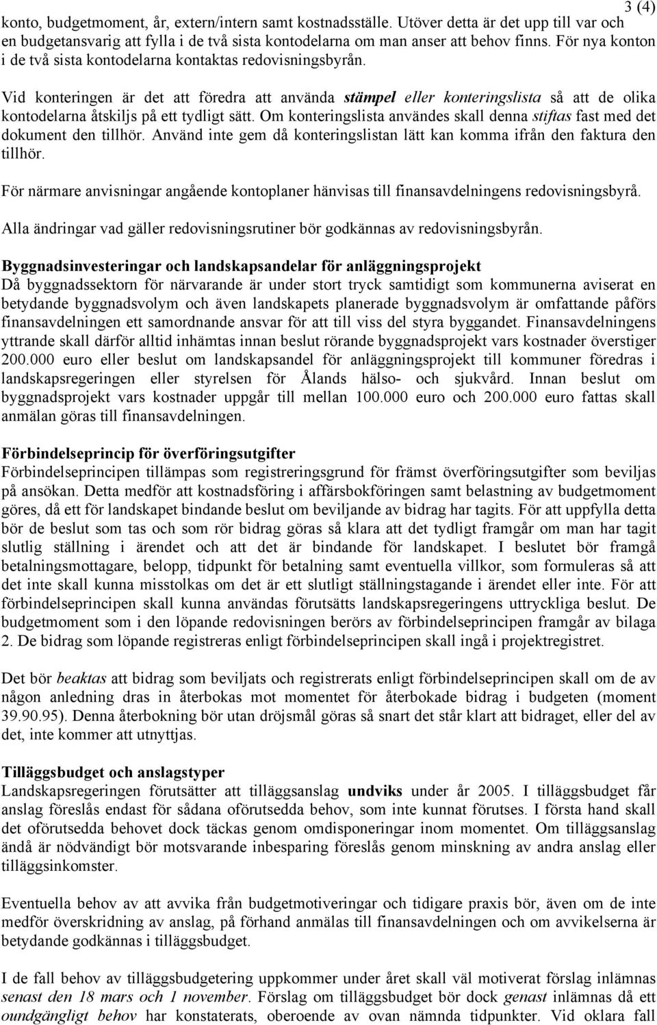 Vid konteringen är det att föredra att använda stämpel eller konteringslista så att de olika kontodelarna åtskiljs på ett tydligt sätt.