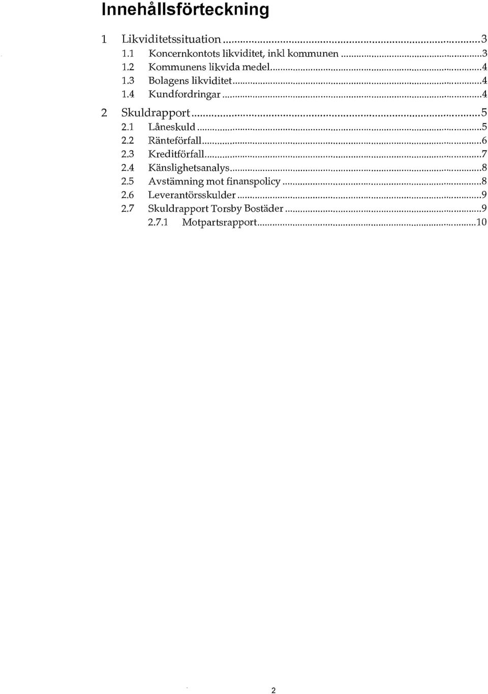 .. 6 2.3 (reditförfall....7 2.4 Känslighetsanalys...8 2.5 Avstämning mot finanspolicy...8 2.6 Leverantörsskulder.