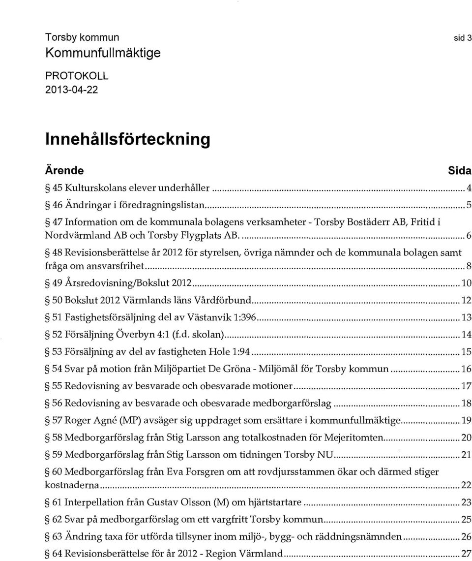 .. 6 48 Revisionsberättelse år 2012 för styrelsen, övriga nämnder och de kommunala bolagen samt fråga om ansvarsfrihet... 8 49 Årsredovisning/Bokslut 2012.