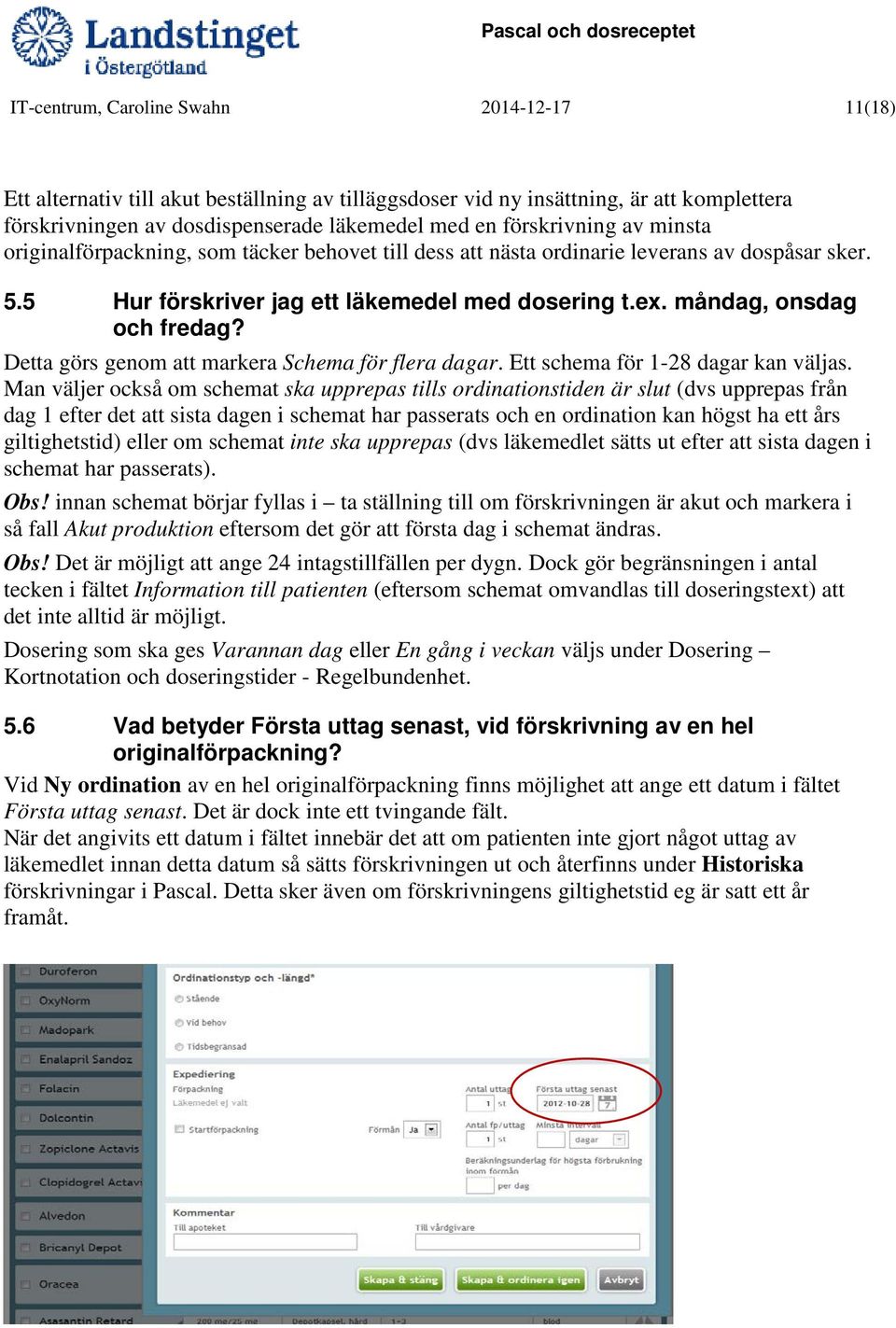 måndag, onsdag och fredag? Detta görs genom att markera Schema för flera dagar. Ett schema för 1-28 dagar kan väljas.