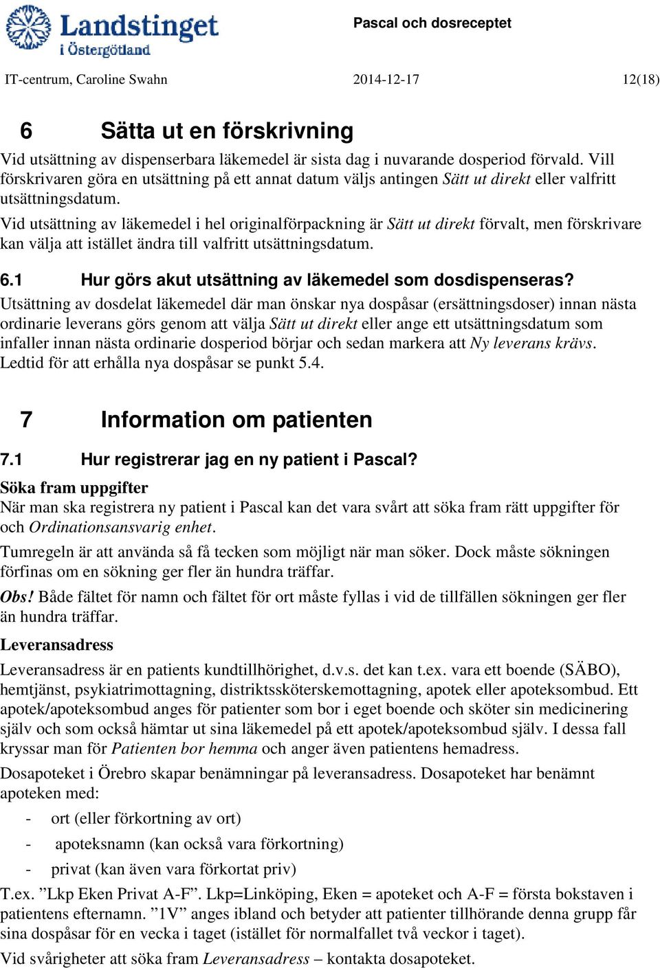 Vid utsättning av läkemedel i hel originalförpackning är Sätt ut direkt förvalt, men förskrivare kan välja att istället ändra till valfritt utsättningsdatum. 6.