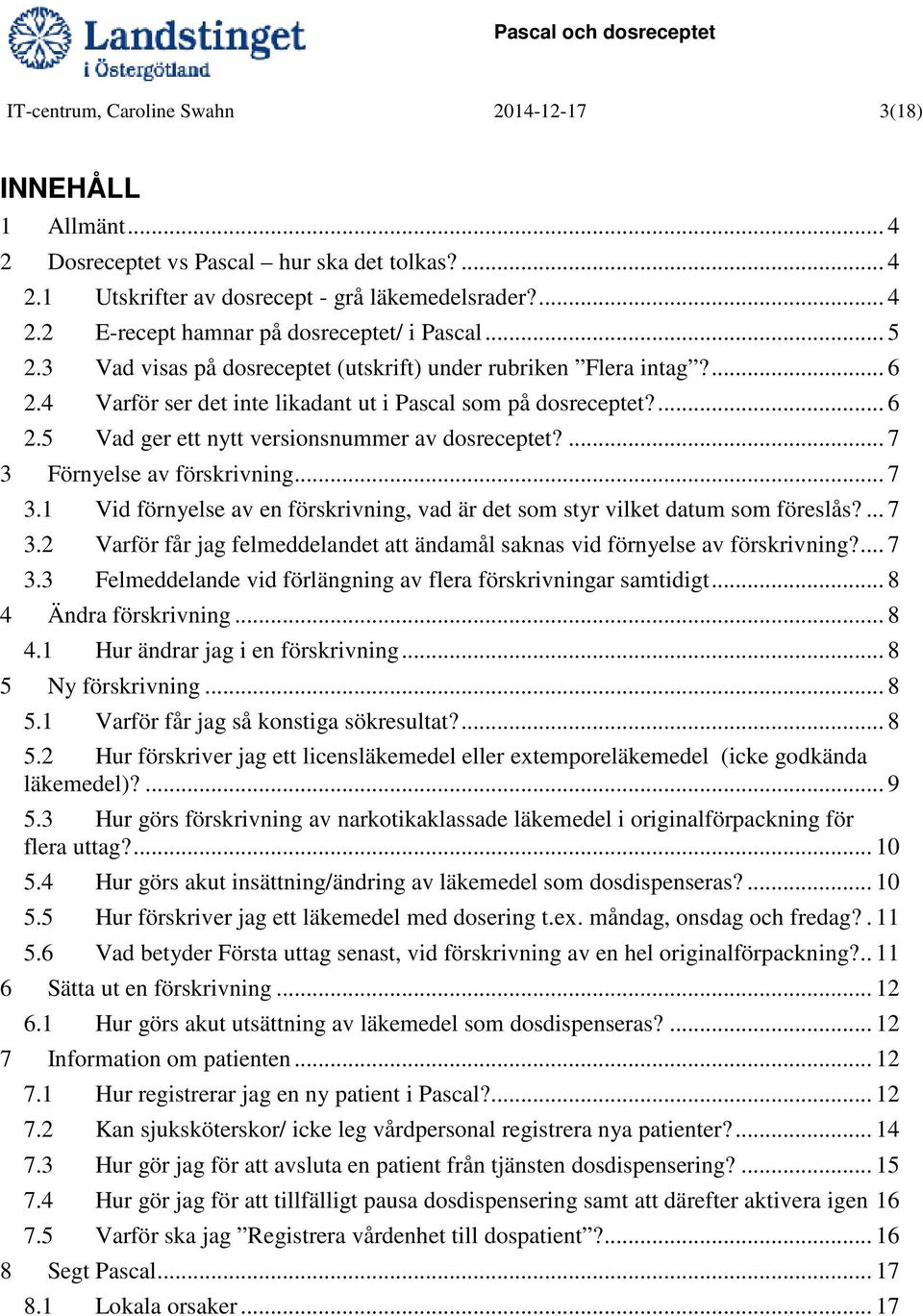 ... 7 3 Förnyelse av förskrivning... 7 3.1 Vid förnyelse av en förskrivning, vad är det som styr vilket datum som föreslås?... 7 3.2 Varför får jag felmeddelandet att ändamål saknas vid förnyelse av förskrivning?