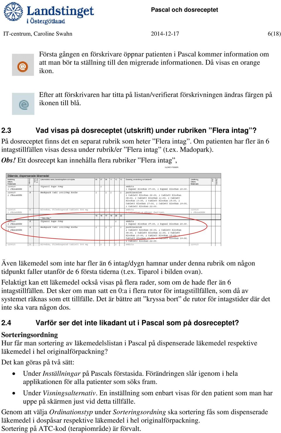 På dosreceptet finns det en separat rubrik som heter Flera intag. Om patienten har fler än 6 intagstillfällen visas dessa under rubrik/er Flera intag (t.ex. Madopark). Obs!