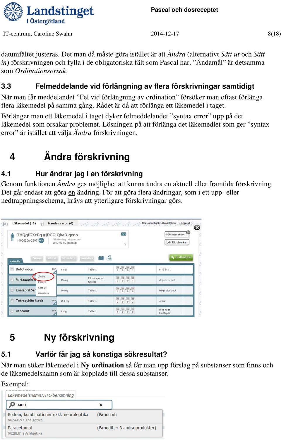 3 Felmeddelande vid förlängning av flera förskrivningar samtidigt När man får meddelandet Fel vid förlängning av ordination försöker man oftast förlänga flera läkemedel på samma gång.