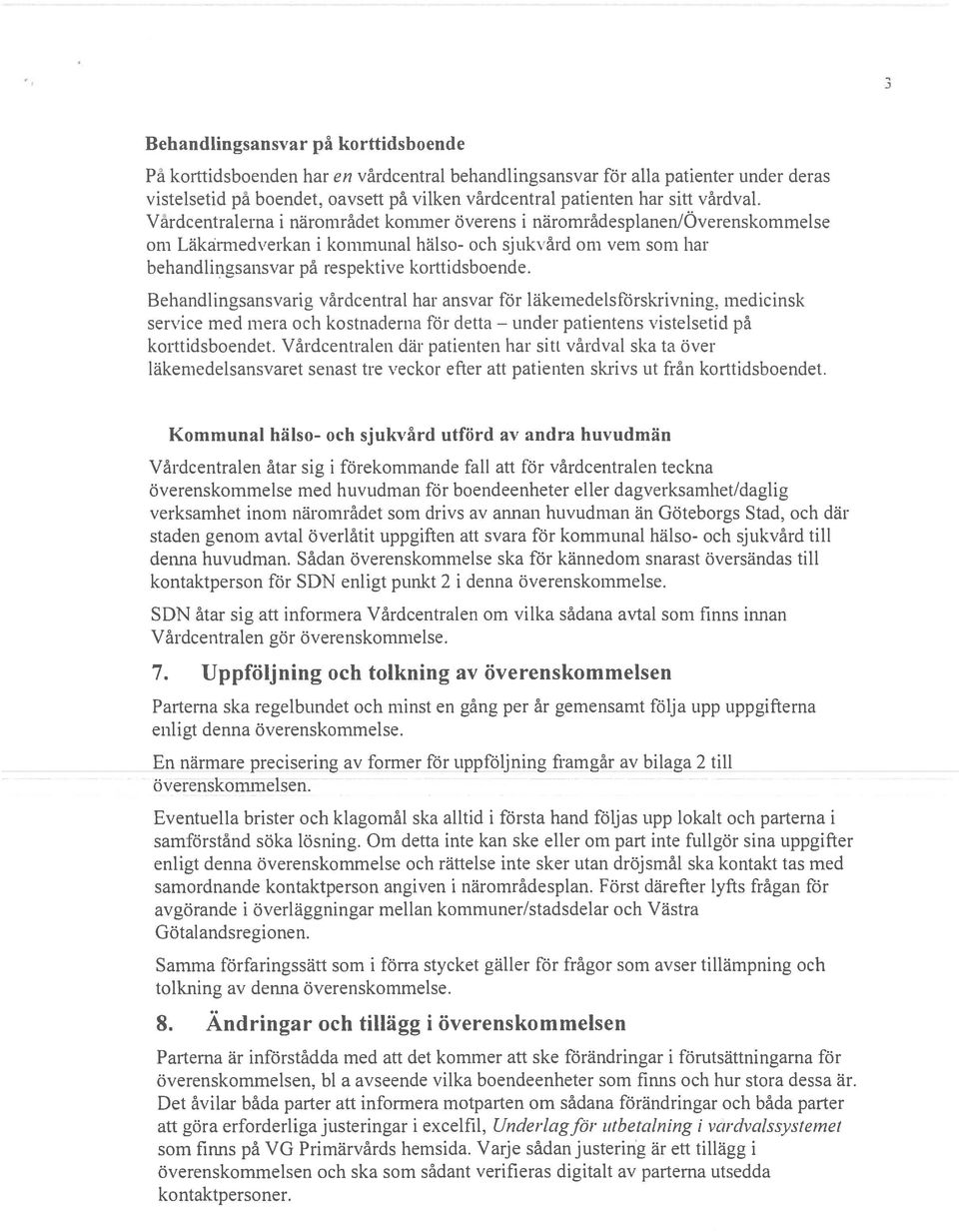 Vårdcentralerna i närområdet kommer överens i närområdesplanen/överenskommelse om Läkarmedverkan i kommunal hälso- och sjukvård om vem som har behancilingsansvar på respektive korttidsboende.