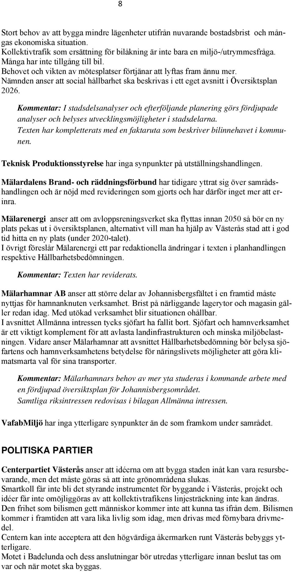 Kommentar: I stadsdelsanalyser och efterföljande planering görs fördjupade analyser och belyses utvecklingsmöjligheter i stadsdelarna.