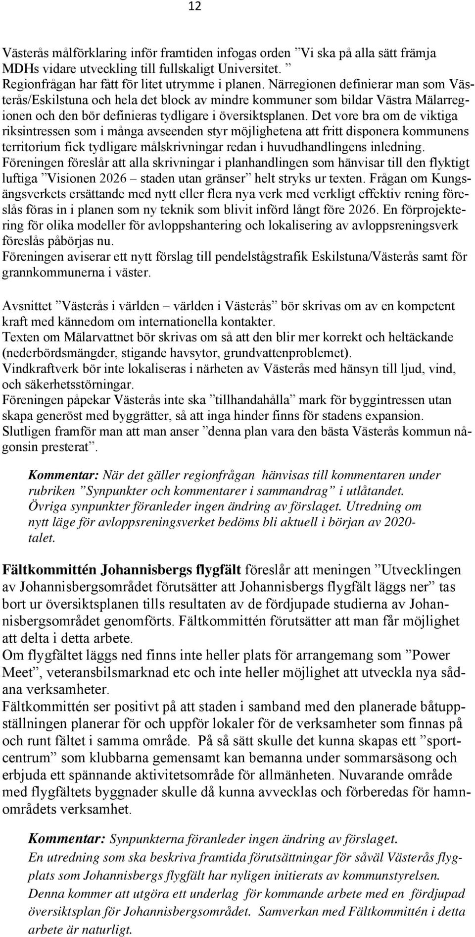 Det vore bra om de viktiga riksintressen som i många avseenden styr möjlighetena att fritt disponera kommunens territorium fick tydligare målskrivningar redan i huvudhandlingens inledning.