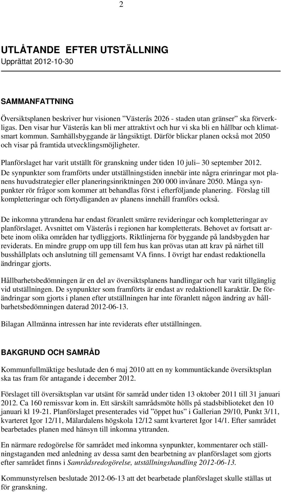 Därför blickar planen också mot 2050 och visar på framtida utvecklingsmöjligheter. Planförslaget har varit utställt för granskning under tiden 10 juli 30 september 2012.