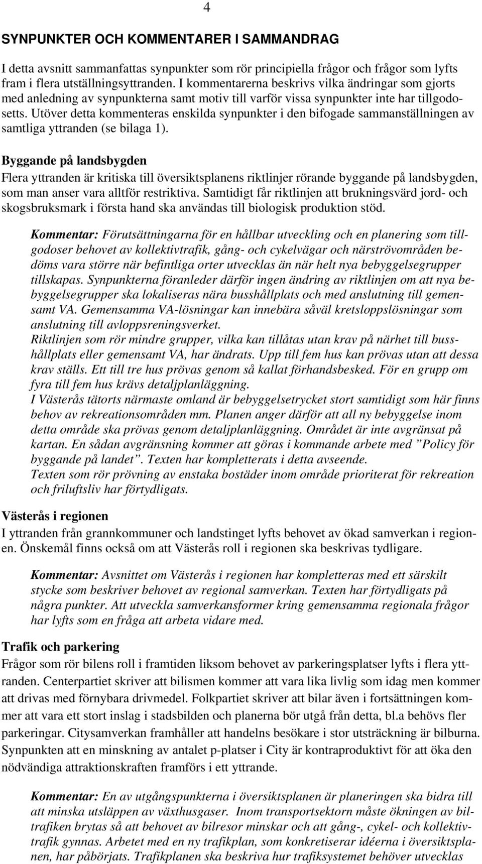 Utöver detta kommenteras enskilda synpunkter i den bifogade sammanställningen av samtliga yttranden (se bilaga 1).