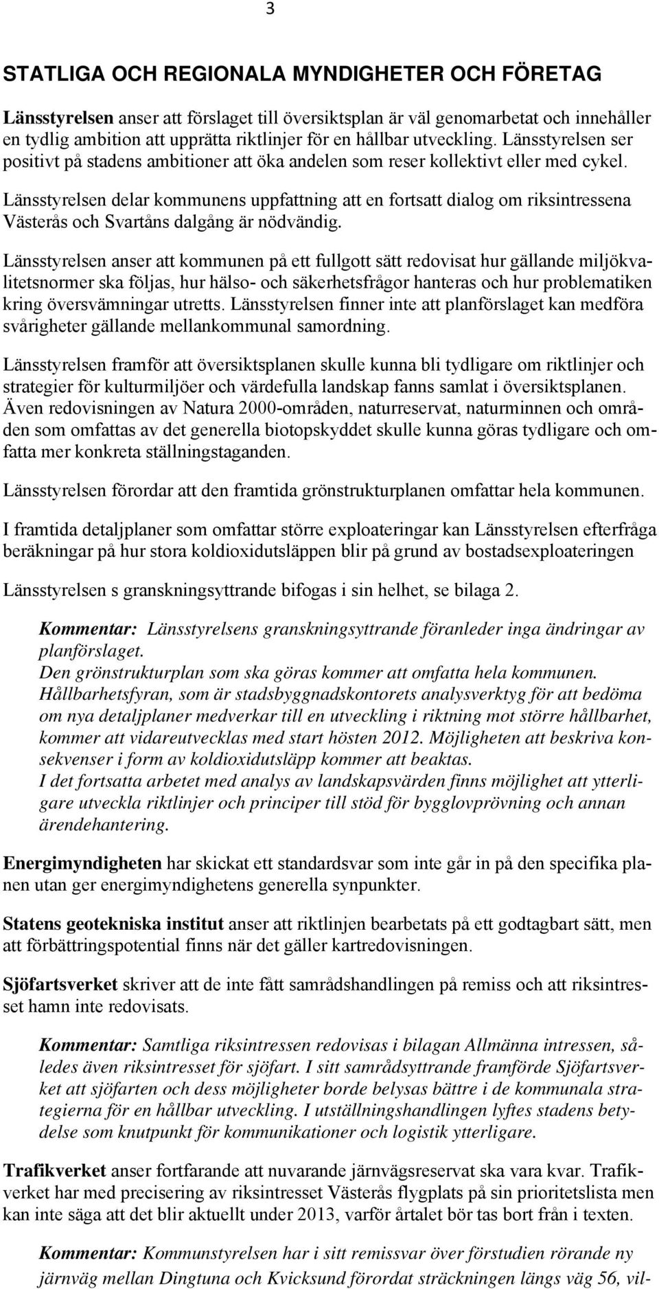Länsstyrelsen delar kommunens uppfattning att en fortsatt dialog om riksintressena Västerås och Svartåns dalgång är nödvändig.