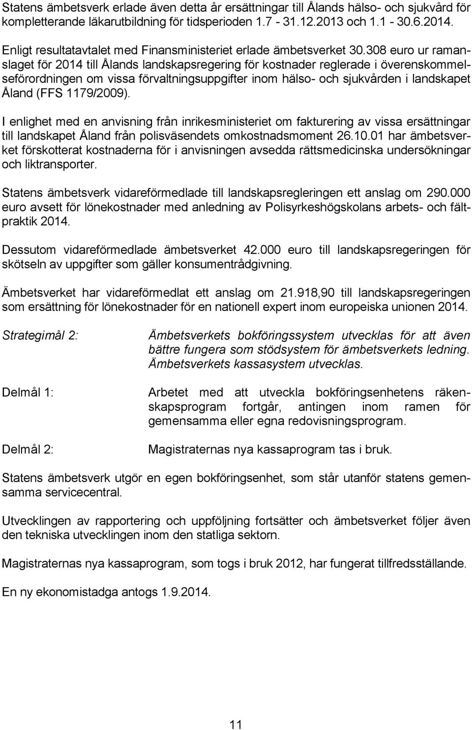 308 euro ur ramanslaget för 2014 till Ålands landskapsregering för kostnader reglerade i överenskommelseförordningen om vissa förvaltningsuppgifter inom hälso- och sjukvården i landskapet Åland (FFS
