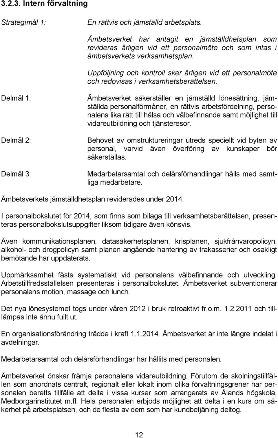 Uppföljning och kontroll sker årligen vid ett personalmöte och redovisas i verksamhetsberättelsen.