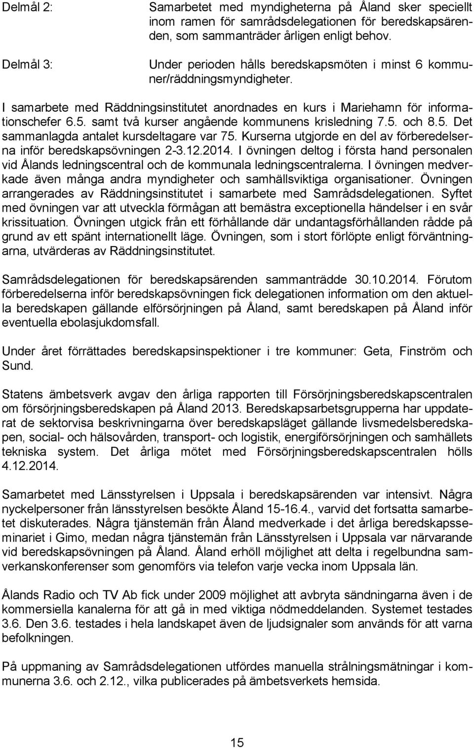 samt två kurser angående kommunens krisledning 7.5. och 8.5. Det sammanlagda antalet kursdeltagare var 75. Kurserna utgjorde en del av förberedelserna inför beredskapsövningen 2-3.12.2014.