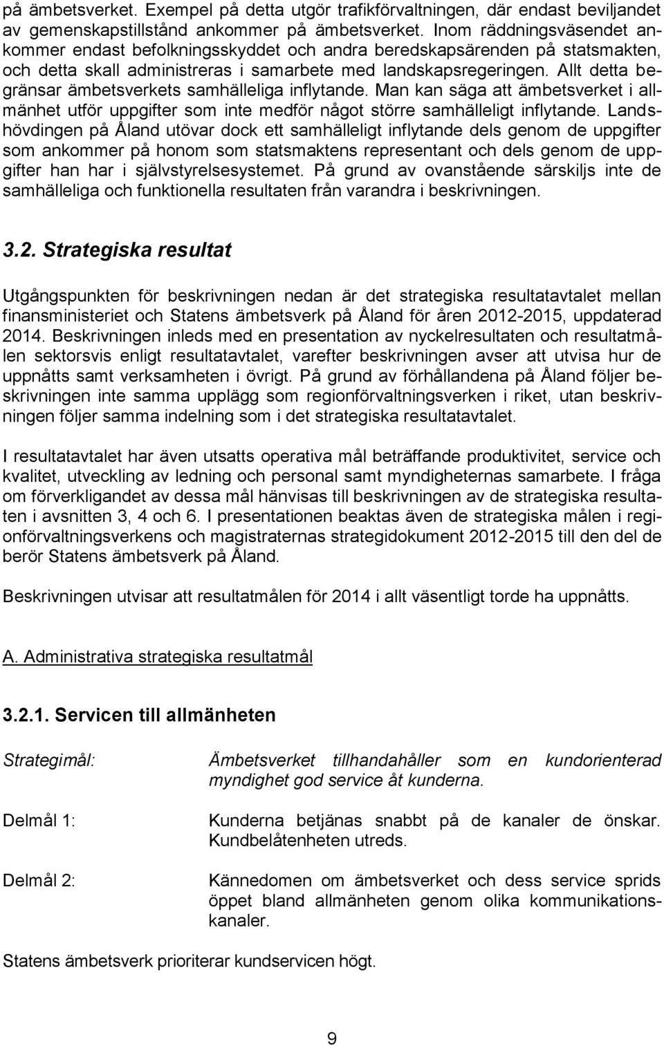 Allt detta begränsar ämbetsverkets samhälleliga inflytande. Man kan säga att ämbetsverket i allmänhet utför uppgifter som inte medför något större samhälleligt inflytande.