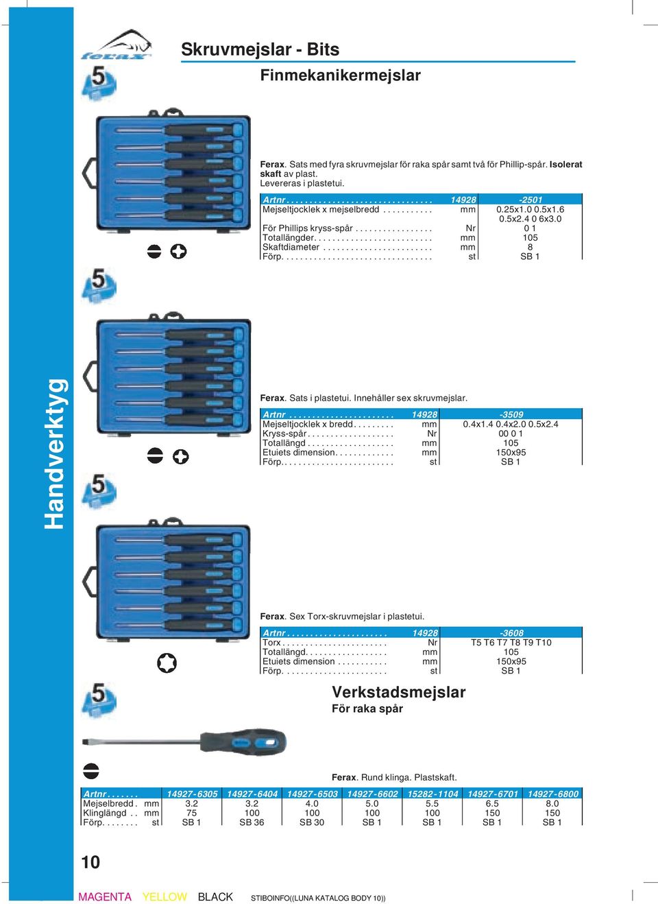 Sats i plastetui. Innehåller sex skruvmejslar. Artnr... 14928-3509 Mejseltjocklek x bredd... mm 0.4x1.4 0.4x2.0 0.5x2.4 Kryss-spår... Nr 0001 Totallängd... mm 105 Etuiets dimension... mm 150x95 Förp.