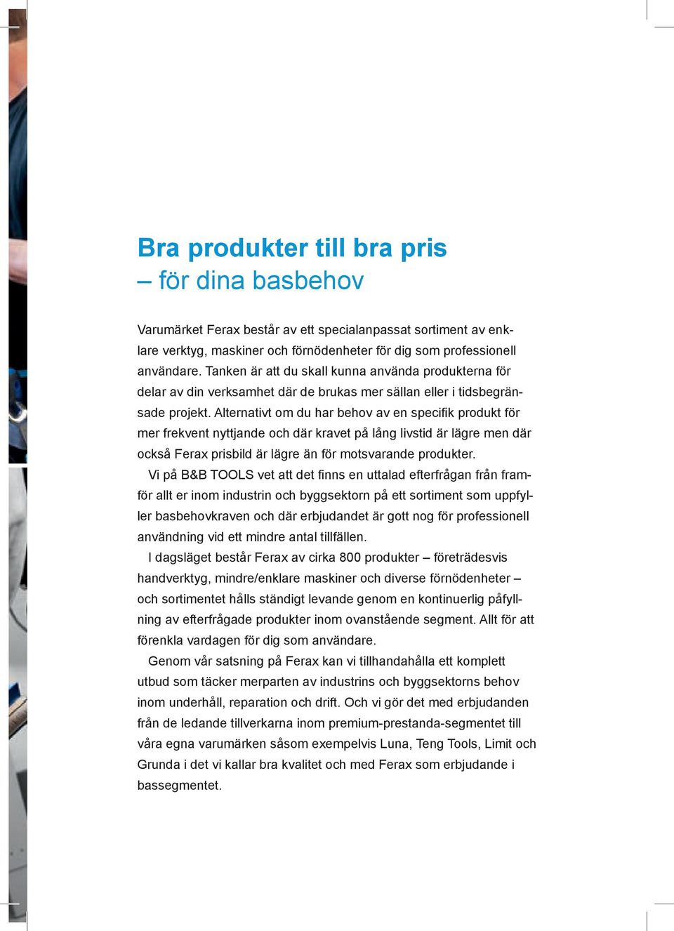 Alternativt om du har behov av en specifik produkt för mer frekvent nyttjande och där kravet på lång livstid är lägre men där också Ferax prisbild är lägre än för motsvarande produkter.