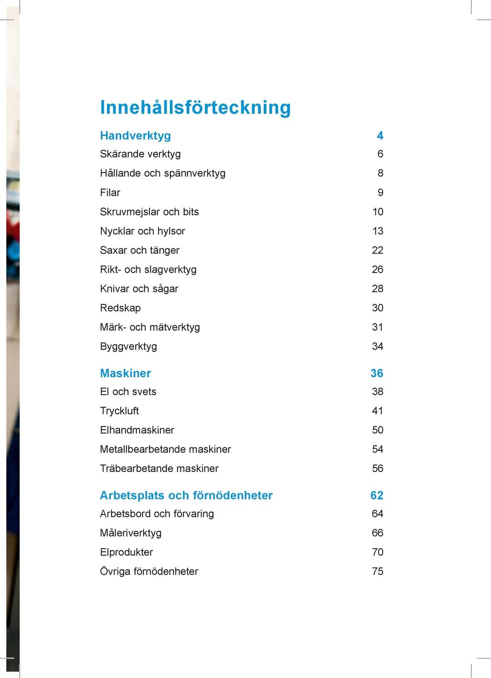 31 Byggverktyg 34 Maskiner 36 El och svets 38 Tryckluft 41 Elhandmaskiner 50 Metallbearbetande maskiner 54