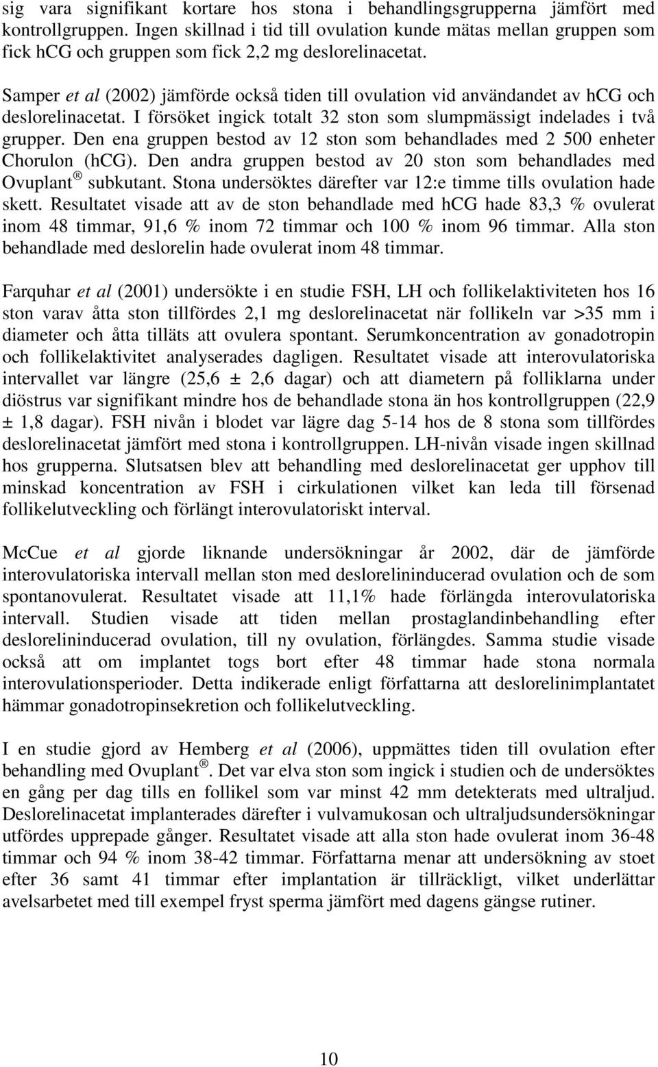 Samper et al (2002) jämförde också tiden till ovulation vid användandet av hcg och deslorelinacetat. I försöket ingick totalt 32 ston som slumpmässigt indelades i två grupper.