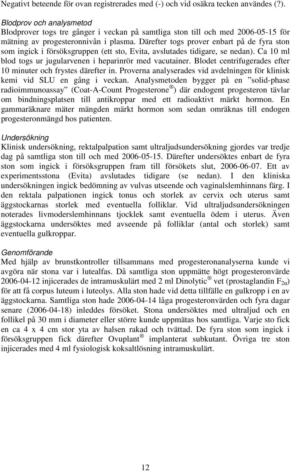 Blodet centrifugerades efter 10 minuter och frystes därefter in. Proverna analyserades vid avdelningen för klinisk kemi vid SLU en gång i veckan.