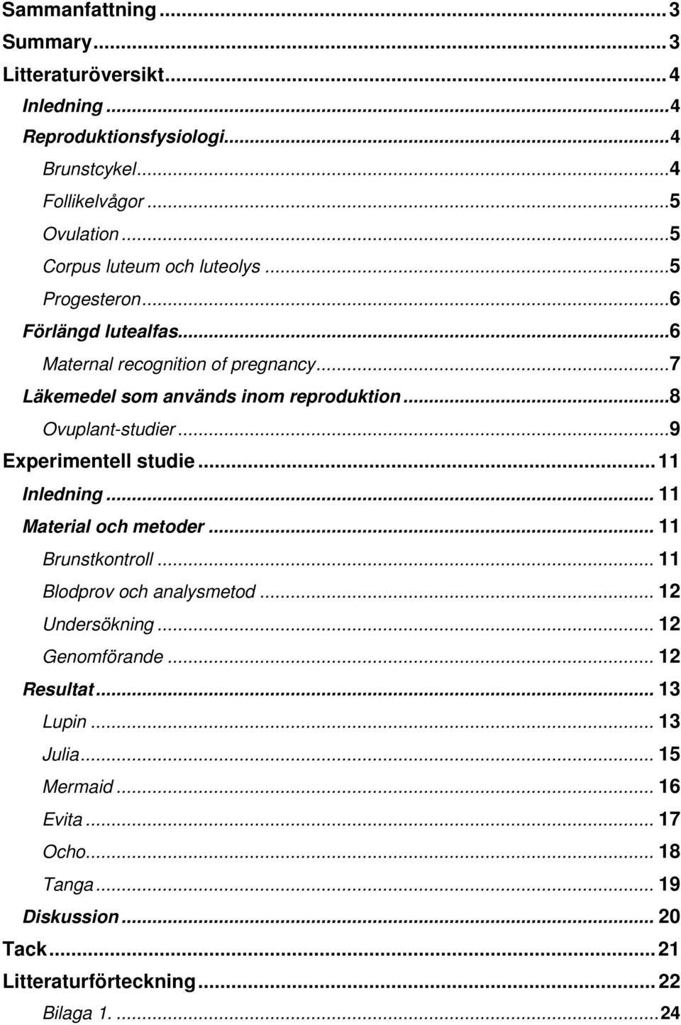 ..8 Ovuplant-studier...9 Experimentell studie...11 Inledning... 11 Material och metoder... 11 Brunstkontroll... 11 Blodprov och analysmetod... 12 Undersökning.