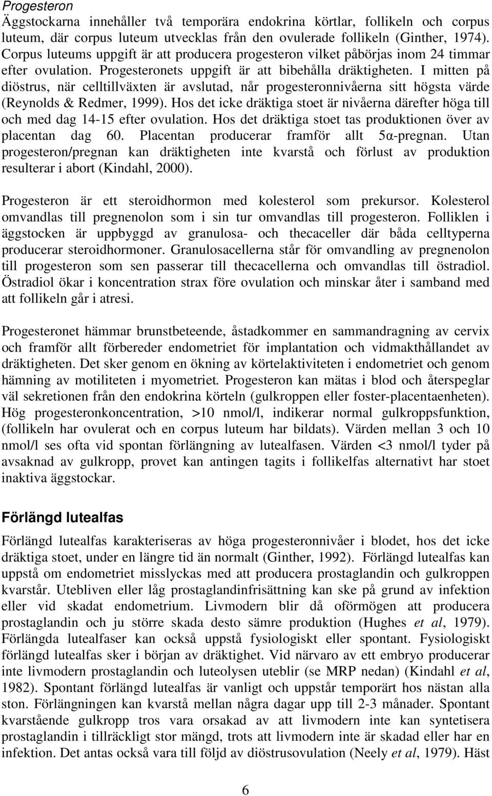 I mitten på diöstrus, när celltillväxten är avslutad, når progesteronnivåerna sitt högsta värde (Reynolds & Redmer, 1999).